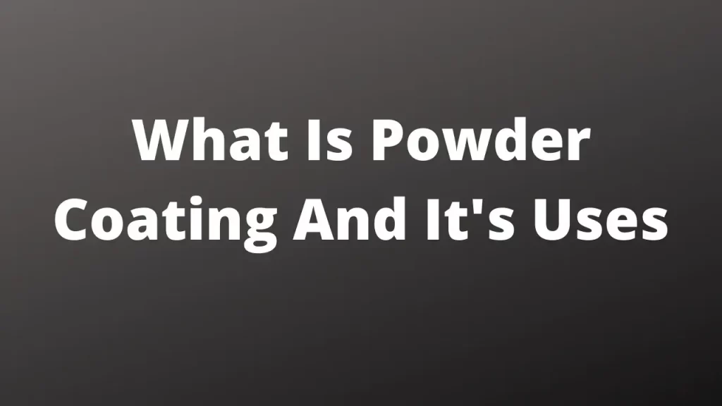 What is Powder Coating and it's uses